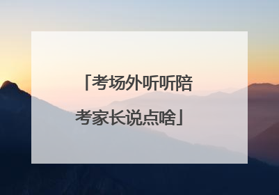 考场外听听陪考家长说点啥