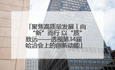 聚焦高质量发展丨向“新”而行 以“质”致远——透视第34届哈洽会上的创新动能
