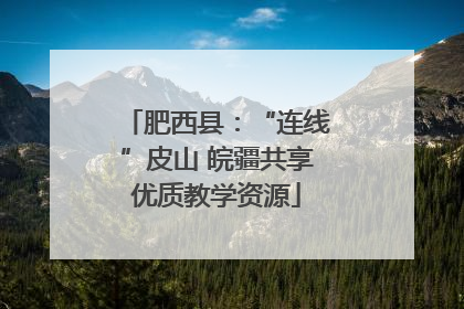 肥西县：“连线”皮山 皖疆共享优质教学资源