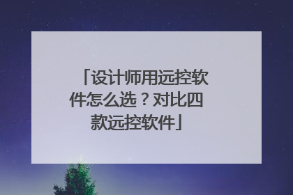 设计师用远控软件怎么选？对比四款远控软件