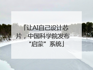 让AI自己设计芯片，中国科学院发布“启蒙”系统