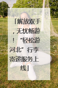 解放双手，无忧畅游！“轻松游河北”行李寄递服务上线