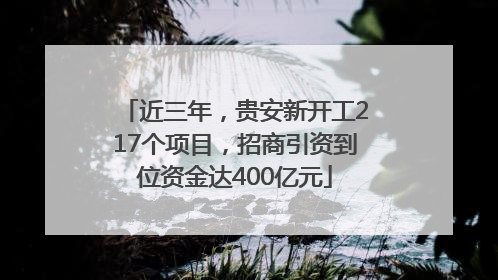 近三年，贵安新开工217个项目，招商引资到位资金达400亿元