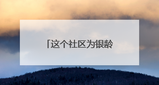 这个社区为银龄族送上“医疗+便民”大礼包