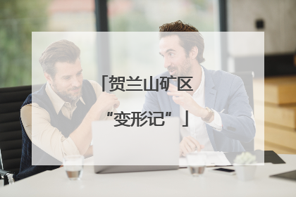 贺兰山矿区“变形记”