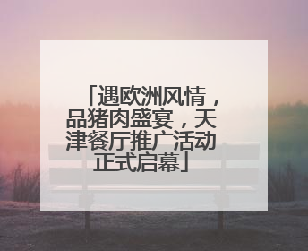 遇欧洲风情，品猪肉盛宴，天津餐厅推广活动正式启幕