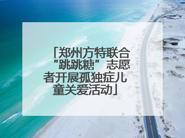郑州方特联合“跳跳糖”志愿者开展孤独症儿童关爱活动