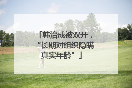 韩治成被双开，“长期对组织隐瞒真实年龄”