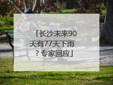 长沙未来90天有77天下雨？专家回应
