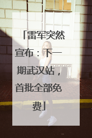 雷军突然宣布：下一期武汉站，首批全部免费