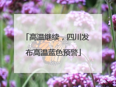 高温继续，四川发布高温蓝色预警