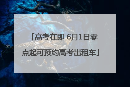 高考在即 6月1日零点起可预约高考出租车