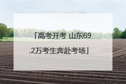 高考开考 山东69.2万考生奔赴考场
