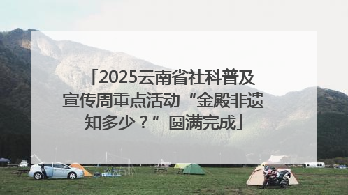 2025云南省社科普及宣传周重点活动“金殿非遗知多少？”圆满完成