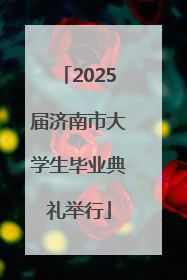 2025届济南市大学生毕业典礼举行