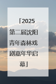 2025第二届沈阳青年森林戏剧嘉年华启幕