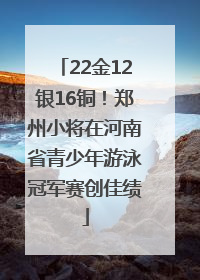 22金12银16铜！郑州小将在河南省青少年游泳冠军赛创佳绩