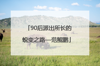 90后派出所长的蜕变之路—范鲲鹏