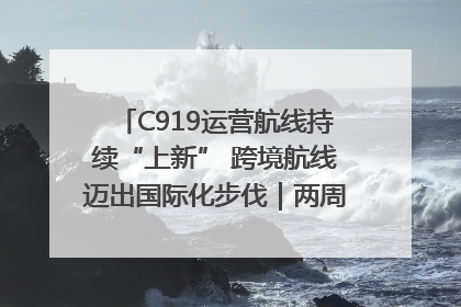 C919运营航线持续“上新” 跨境航线迈出国际化步伐｜两周年“成绩单”梳理↓