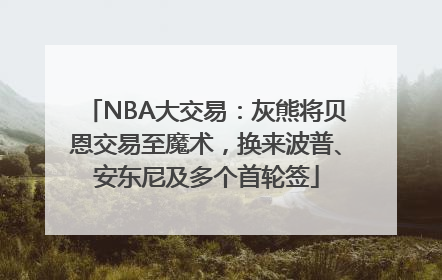 NBA大交易：灰熊将贝恩交易至魔术，换来波普、安东尼及多个首轮签