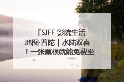 SIFF 影院生活地图·普陀｜水陆双喜！一张票根就能免费坐苏州河游船～